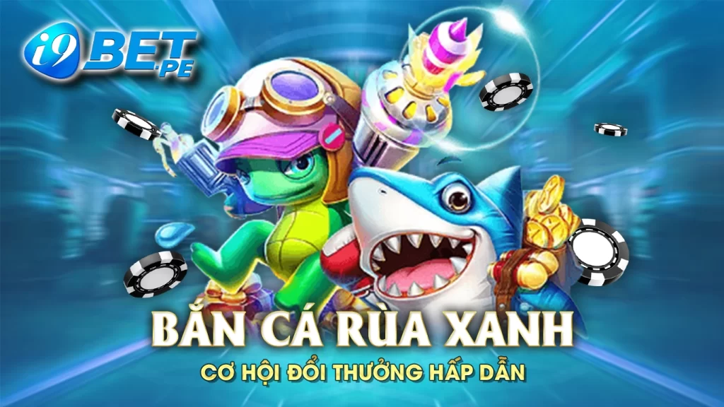 Bắn cá rùa xanh - cơ hội đổi thưởng hấp dẫn