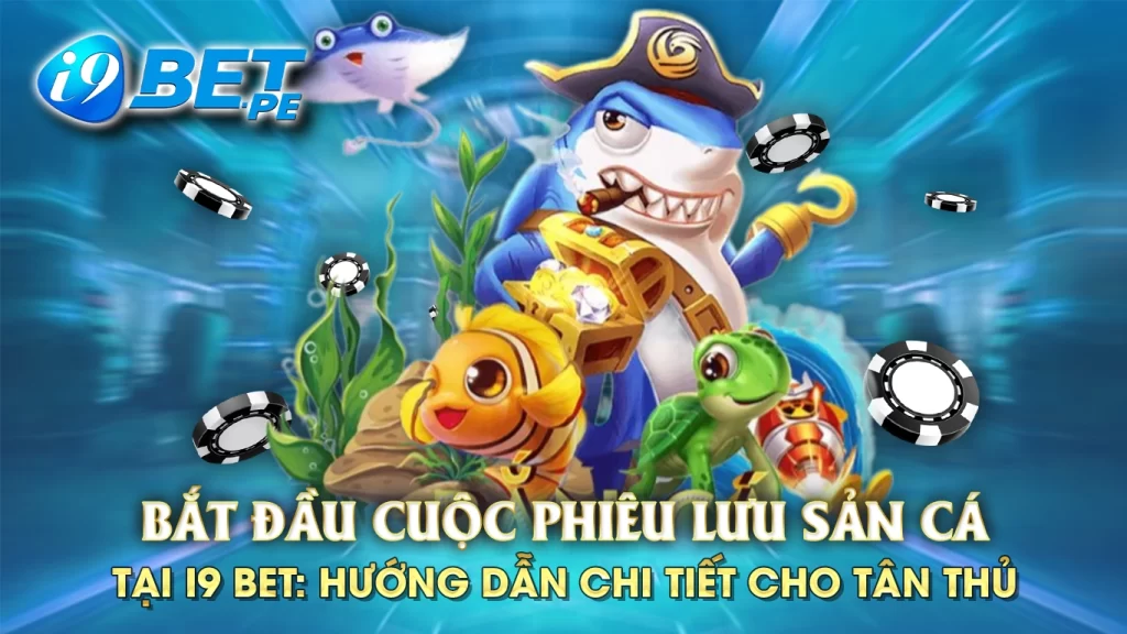 Bắt đầu cuộc phiêu lưu săn cá tại i9bet hướng dẫn chi tiết cho tân thủ