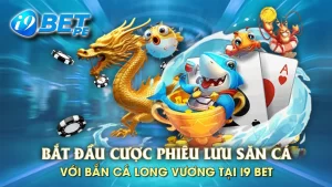 Bắt đầu cuộc phiêu lưu săn cá với bắn cá long vương tại i9bet