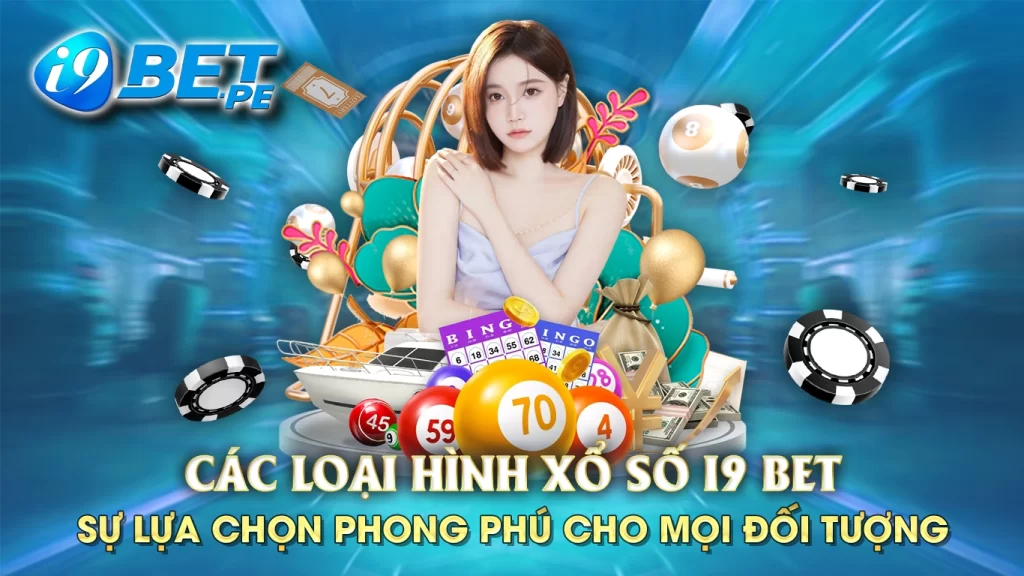 Các loại hình xổ số i9bet - sự lựa chọn phong phú cho mọi đối tượng