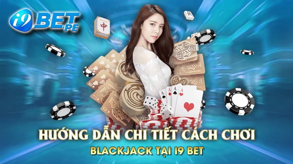 Hướng dẫn chi tiết cách chơi blackjack tại i9bet