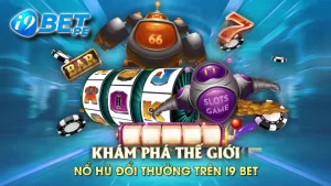 Khám phá thế giới nổ hũ đổi thưởng trên i9bet