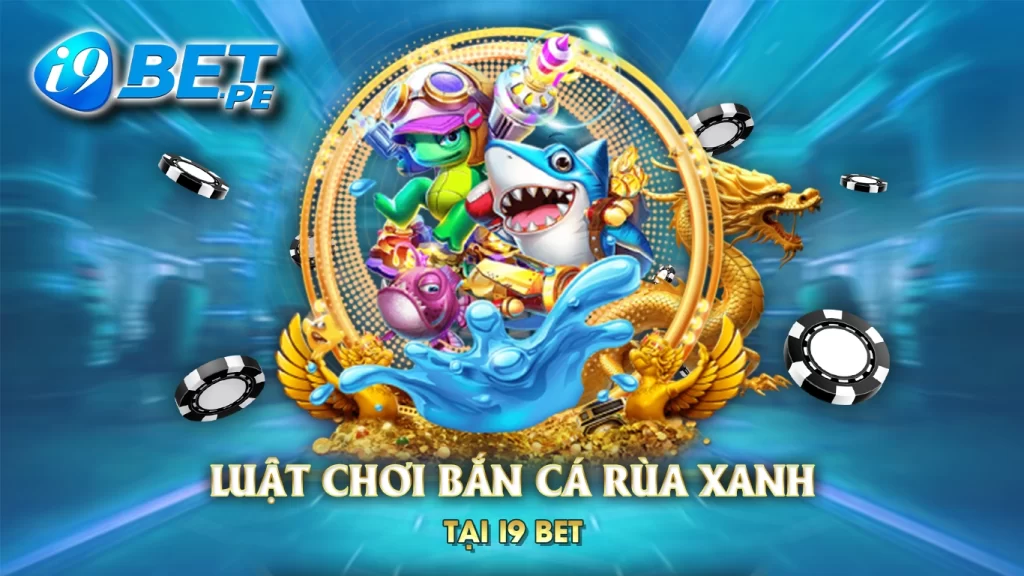 Luật chơi bắn cá rùa xanh tại i9bet